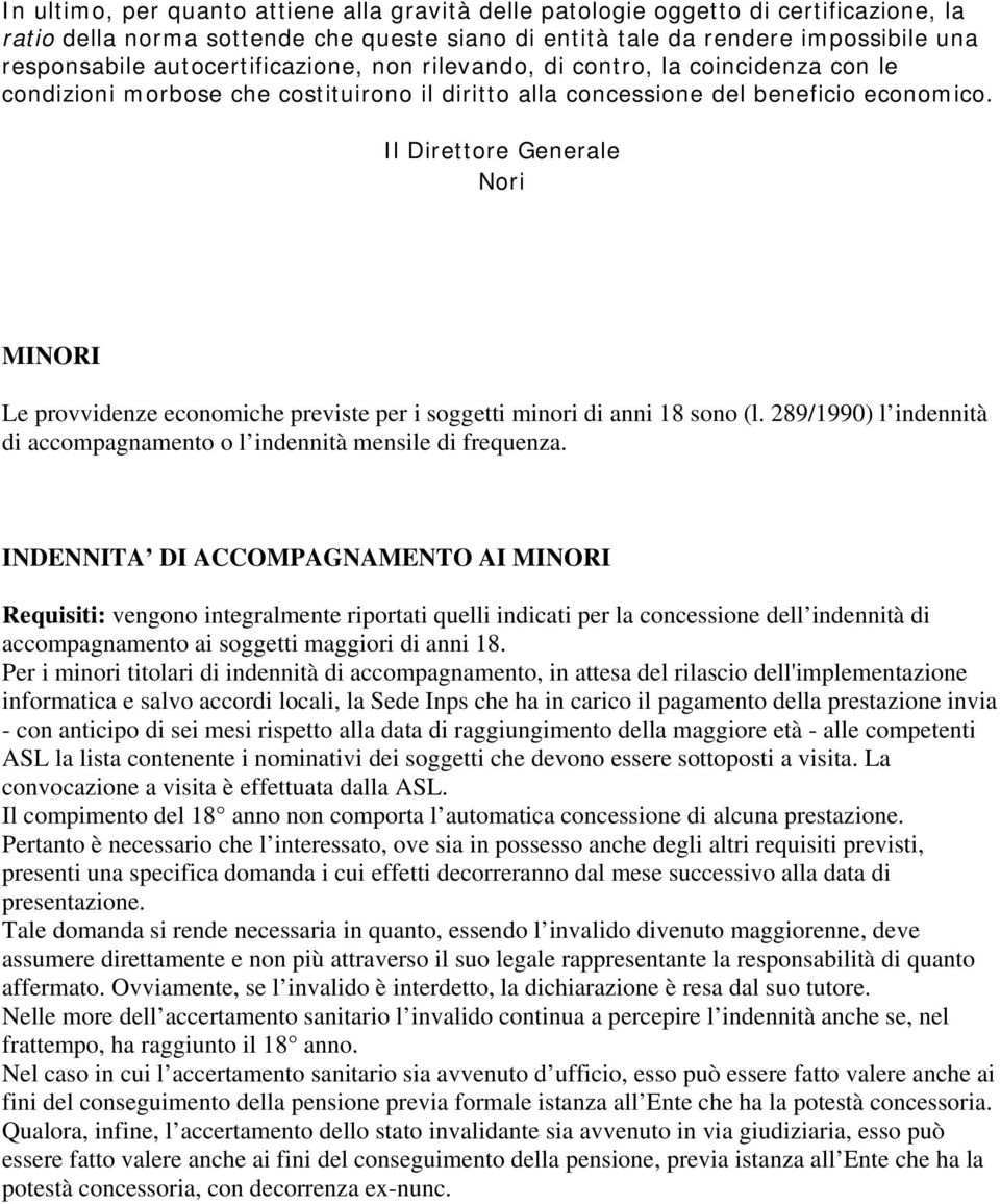 Il Direttore Generale Nori MINORI Le provvidenze economiche previste per i soggetti minori di anni 18 sono (l. 289/1990) l indennità di accompagnamento o l indennità mensile di frequenza.