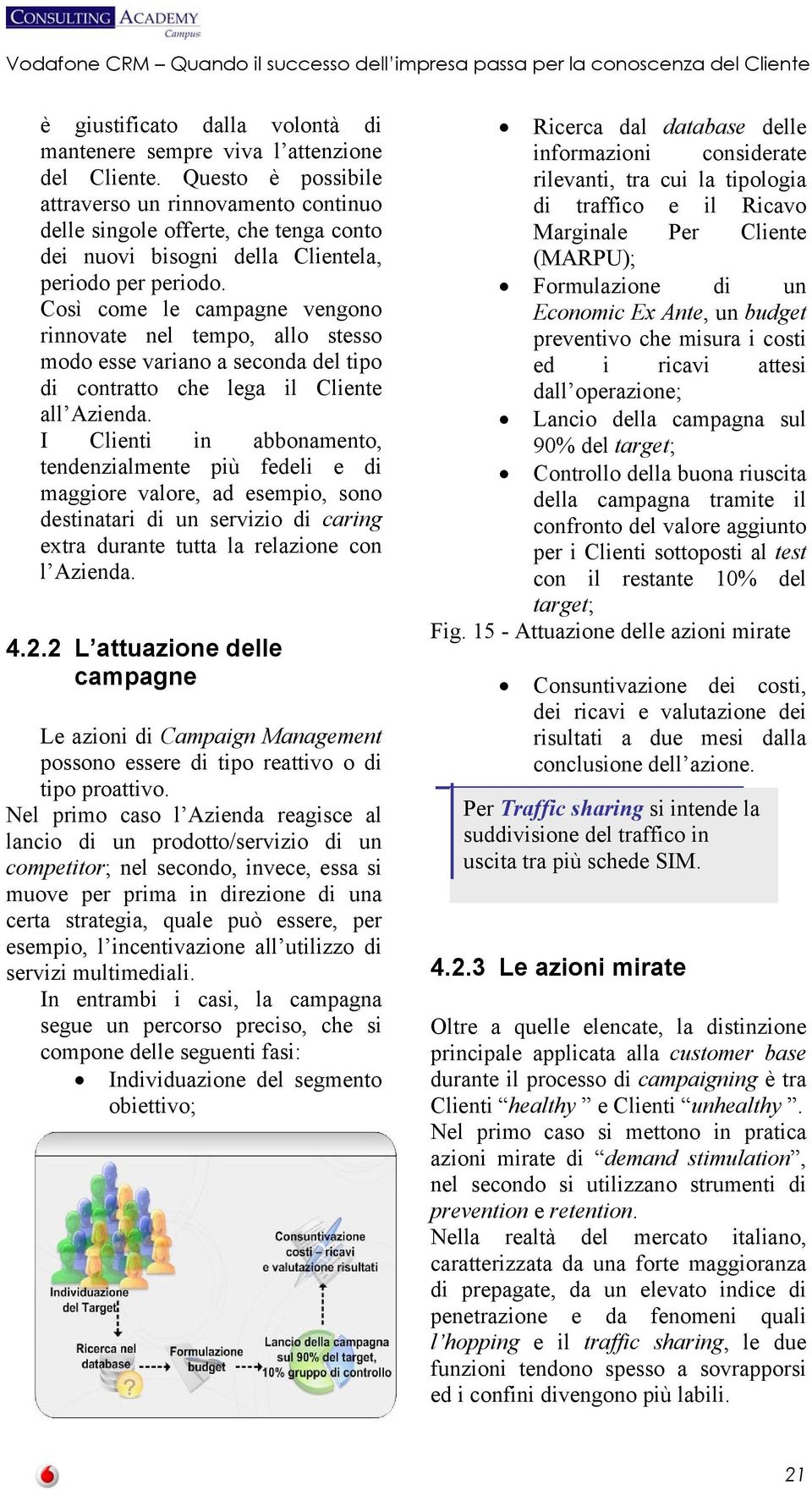 Così come le campagne vengono rinnovate nel tempo, allo stesso modo esse variano a seconda del tipo di contratto che lega il Cliente all Azienda.