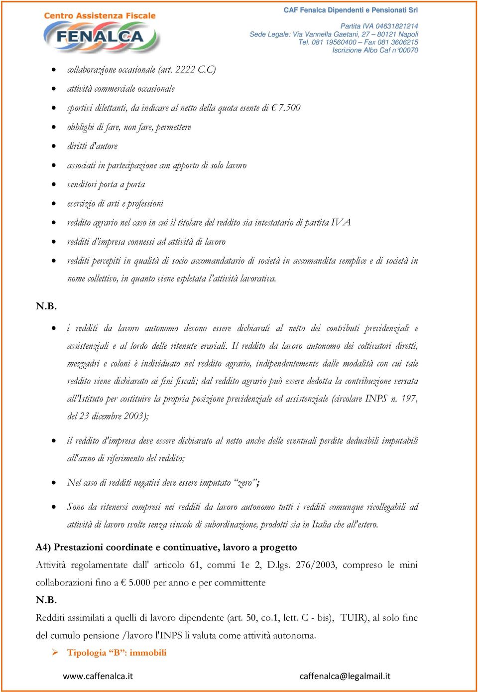 Pensionati Srl reddito agrario nel caso in cui il titolare del reddito sia intestatario di partita IVA redditi d impresa connessi ad attività di lavoro redditi percepiti in qualità di socio