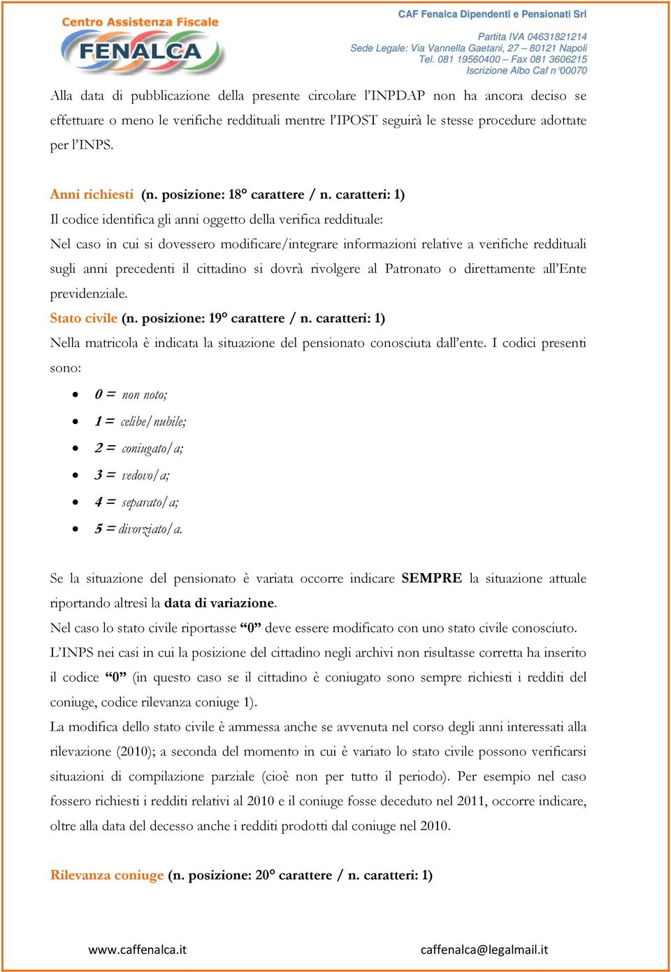 caratteri: 1) Il codice identifica gli anni oggetto della verifica reddituale: Nel caso in cui si dovessero modificare/integrare informazioni relative a verifiche reddituali sugli anni precedenti il