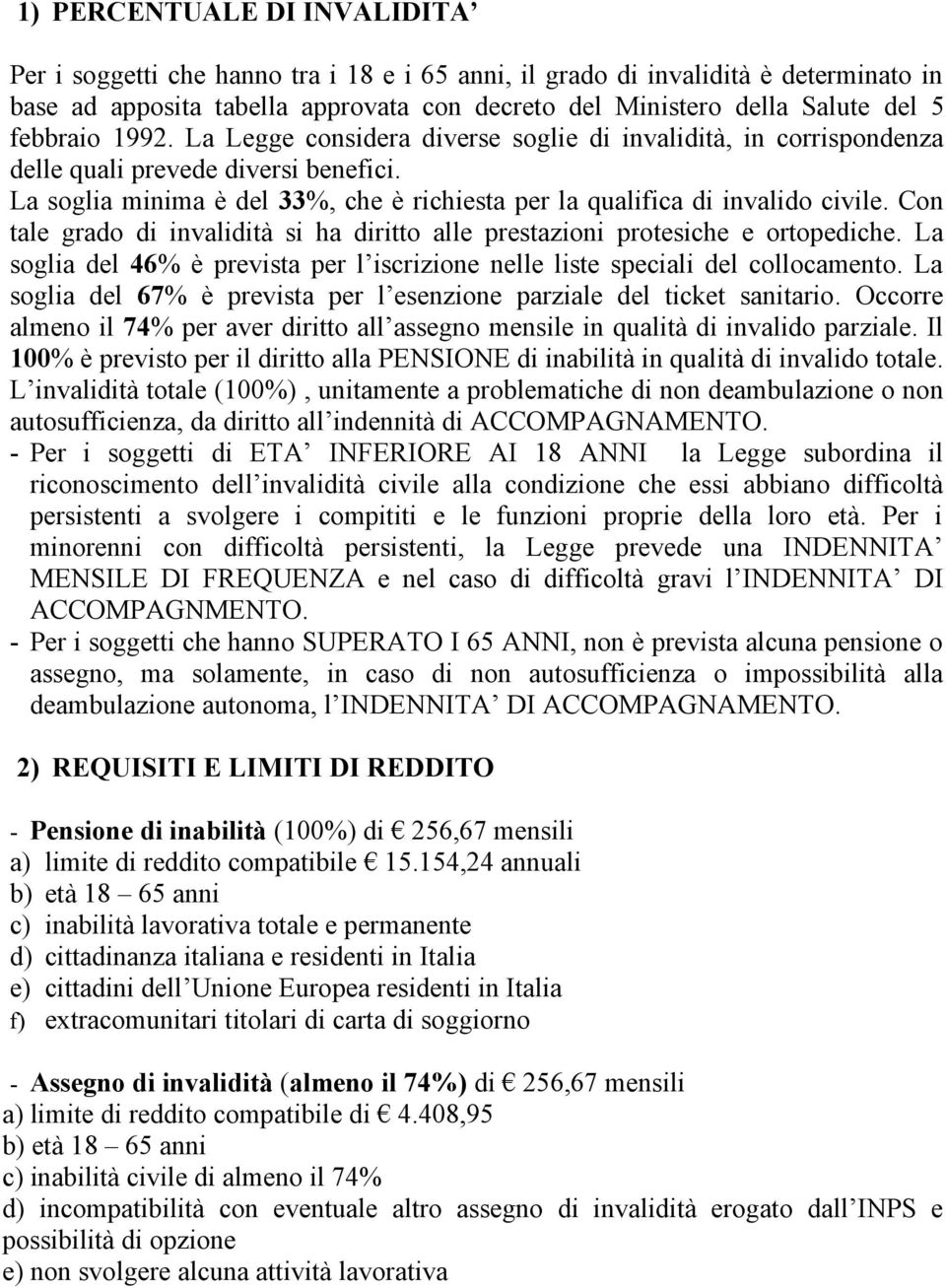 Con tale grado di invalidità si ha diritto alle prestazioni protesiche e ortopediche. La soglia del 46% è prevista per l iscrizione nelle liste speciali del collocamento.