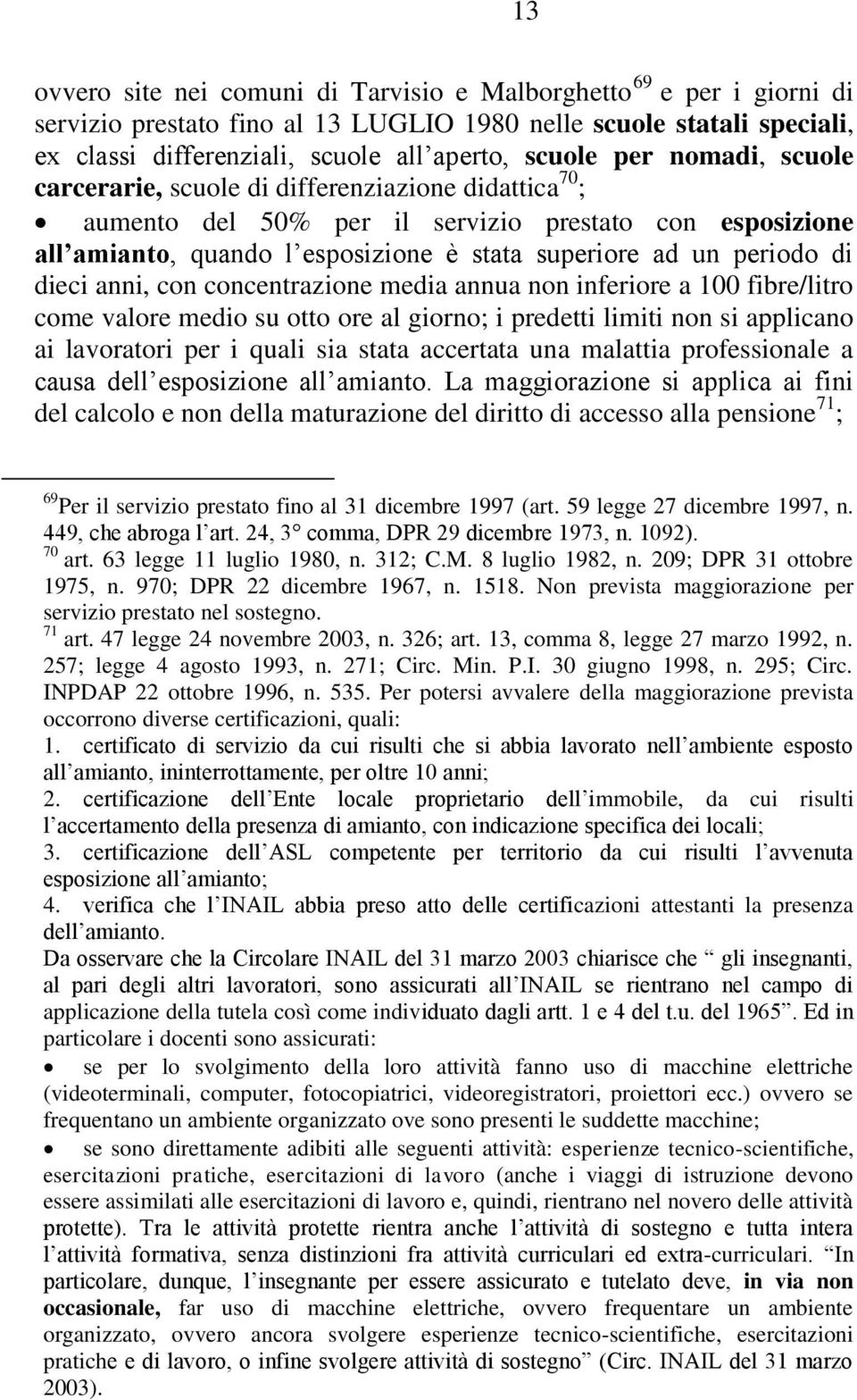 dieci anni, con concentrazione media annua non inferiore a 100 fibre/litro come valore medio su otto ore al giorno; i predetti limiti non si applicano ai lavoratori per i quali sia stata accertata