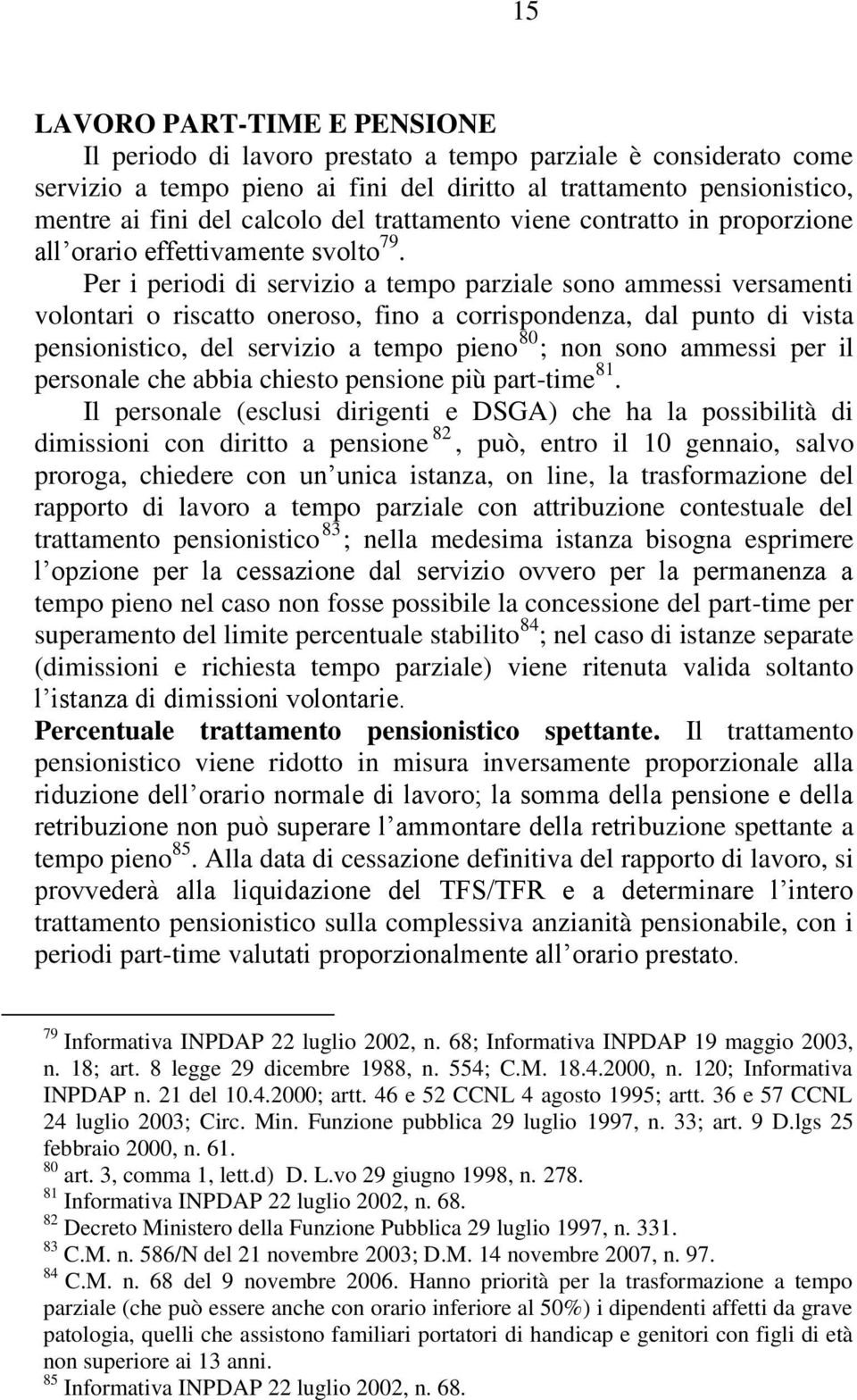 Per i periodi di servizio a tempo parziale sono ammessi versamenti volontari o riscatto oneroso, fino a corrispondenza, dal punto di vista pensionistico, del servizio a tempo pieno 80 ; non sono