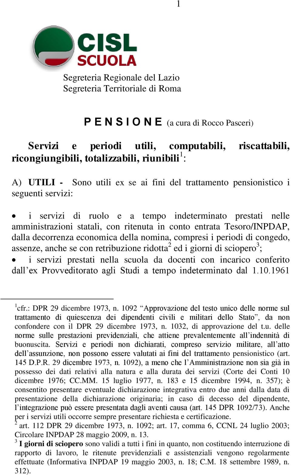 conto entrata Tesoro/INPDAP, dalla decorrenza economica della nomina, compresi i periodi di congedo, assenze, anche se con retribuzione ridotta 2 ed i giorni di sciopero 3 ; i servizi prestati nella