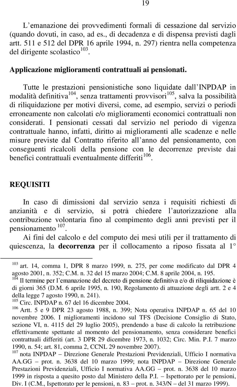 Tutte le prestazioni pensionistiche sono liquidate dall INPDAP in modalità definitiva 104, senza trattamenti provvisori 105, salva la possibilità di riliquidazione per motivi diversi, come, ad