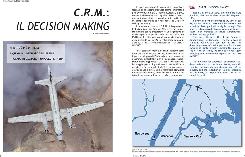 Tale processo prende il nome di decision making e in particolare in campo aeronautico Aeronautical Decision Ma