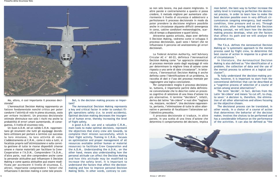 Un processo decisionale ottimale diminuisce non solo i rischi ma anche la probabilità di errori umani aumentando, di conseguenza, il livello di sicurezza volo. Un buon A.D.M.