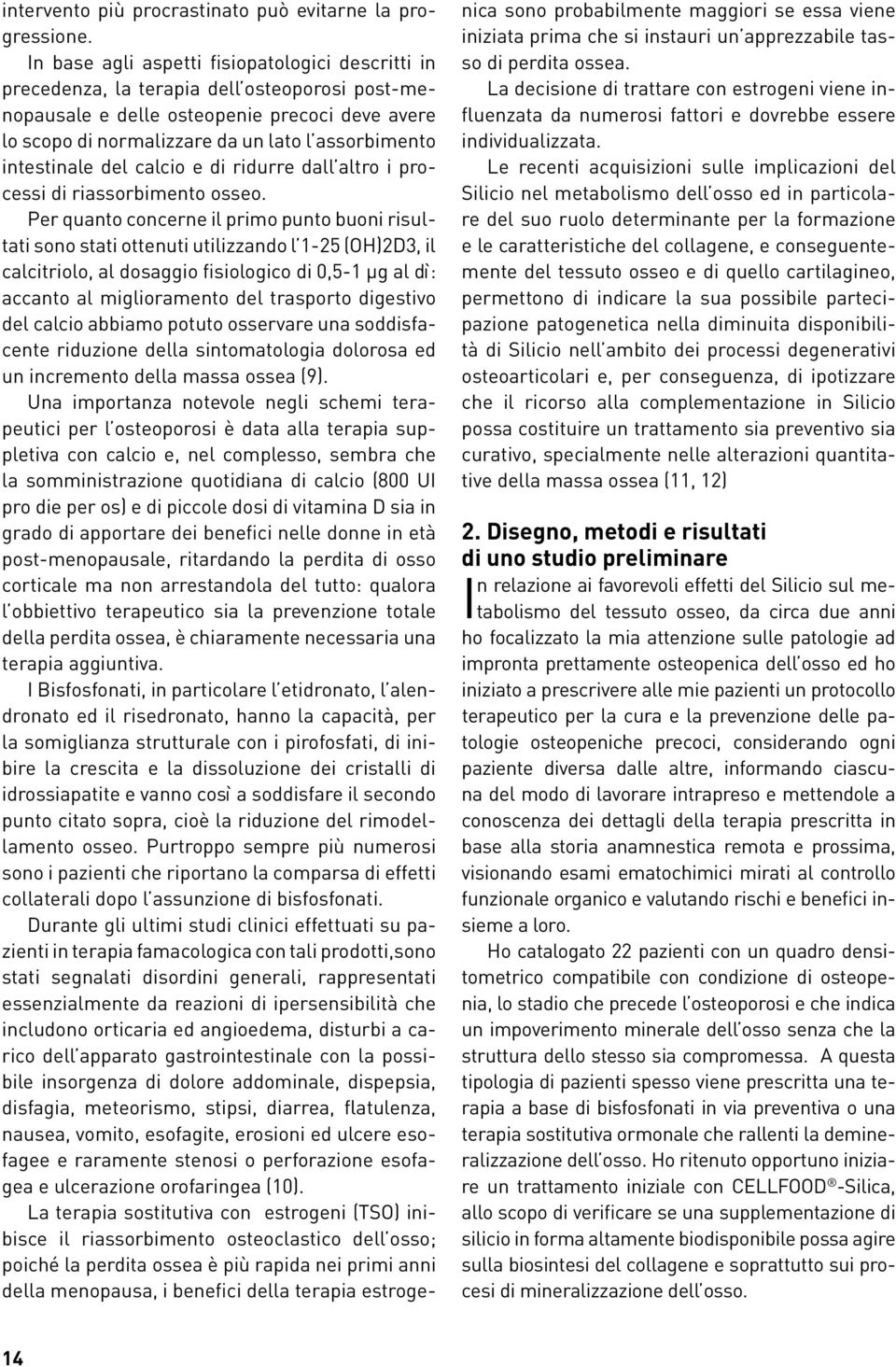 intestinale del calcio e di ridurre dall altro i processi di riassorbimento osseo.