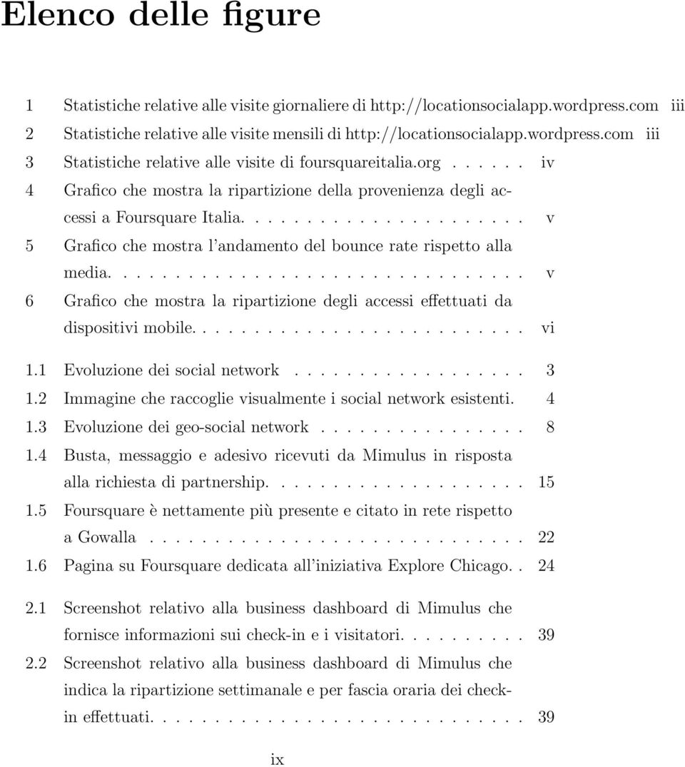 ............................... v 6 Grafico che mostra la ripartizione degli accessi effettuati da dispositivi mobile.......................... vi 1.1 Evoluzione dei social network.................. 3 1.