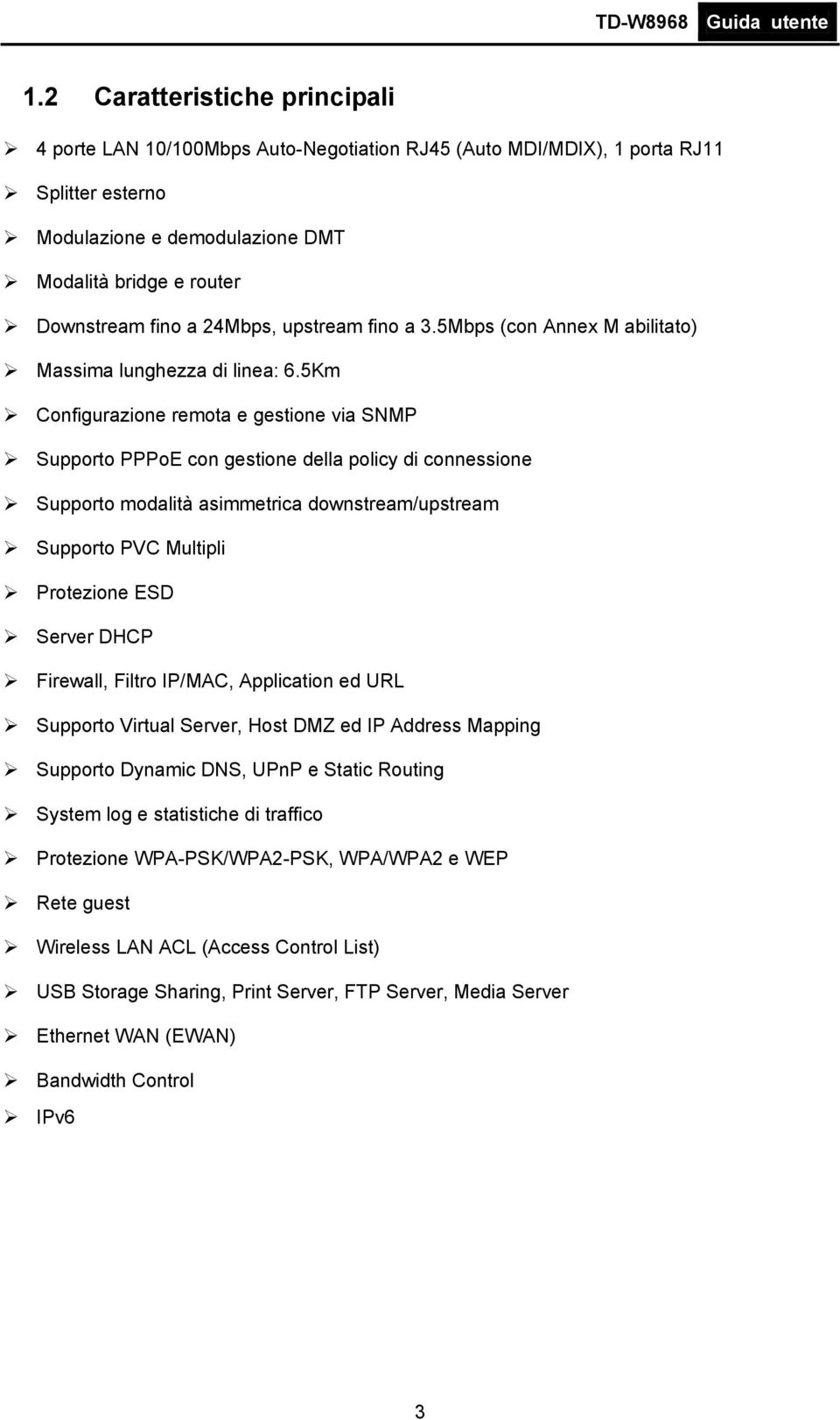 5Km Configurazione remota e gestione via SNMP Supporto PPPoE con gestione della policy di connessione Supporto modalità asimmetrica downstream/upstream Supporto PVC Multipli Protezione ESD Server