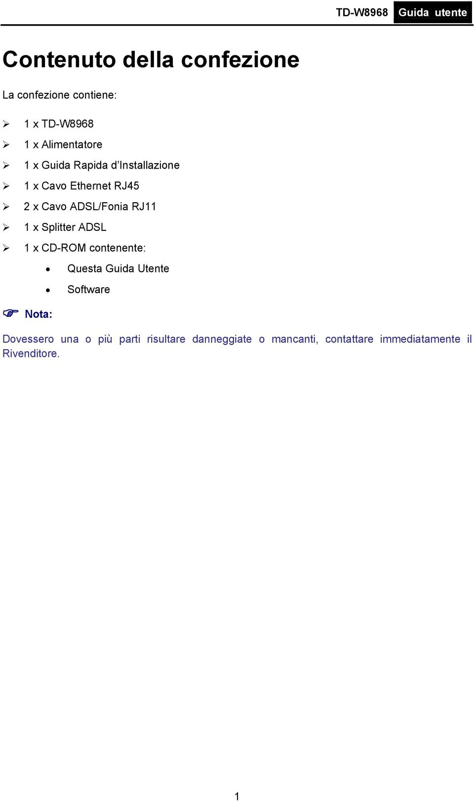 Splitter ADSL 1 x CD-ROM contenente: Nota: Questa Guida Utente Software Dovessero una
