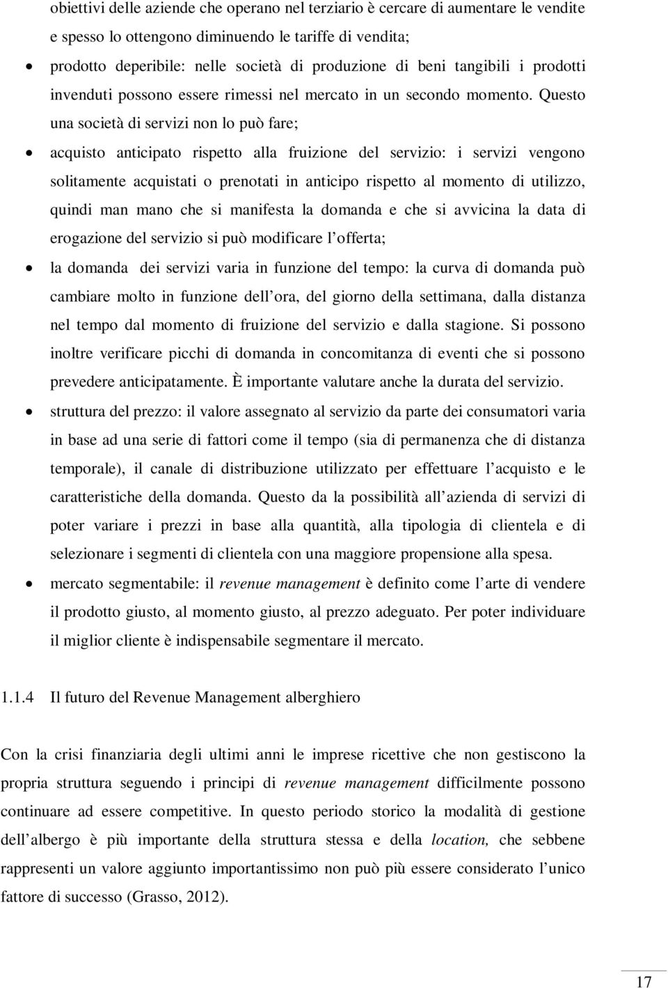 Questo una società di servizi non lo può fare; acquisto anticipato rispetto alla fruizione del servizio: i servizi vengono solitamente acquistati o prenotati in anticipo rispetto al momento di