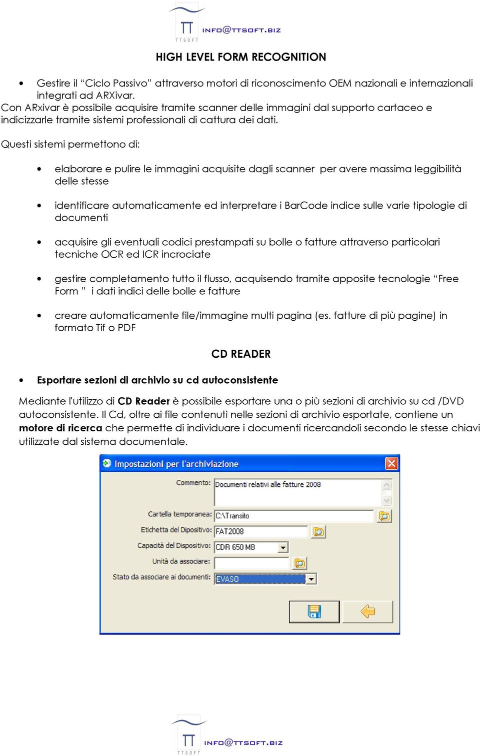 Questi sistemi permettono di: elaborare e pulire le immagini acquisite dagli scanner per avere massima leggibilità delle stesse identificare automaticamente ed interpretare i BarCode indice sulle