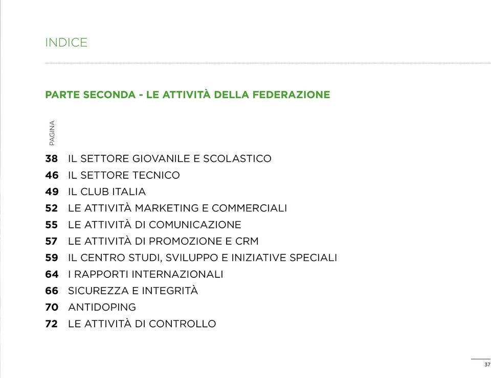 COMUNICAZIONE 57 Le ATTIVITÀ DI PROMOZIONE E CRM 59 Il CENTRO STUDI, SVILUPPO E INIZIATIVE