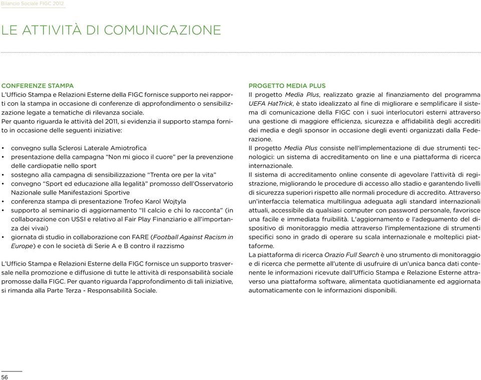 Per quanto riguarda le attività del 2011, si evidenzia il supporto stampa fornito in occasione delle seguenti iniziative: convegno sulla Sclerosi Laterale Amiotrofica presentazione della campagna Non