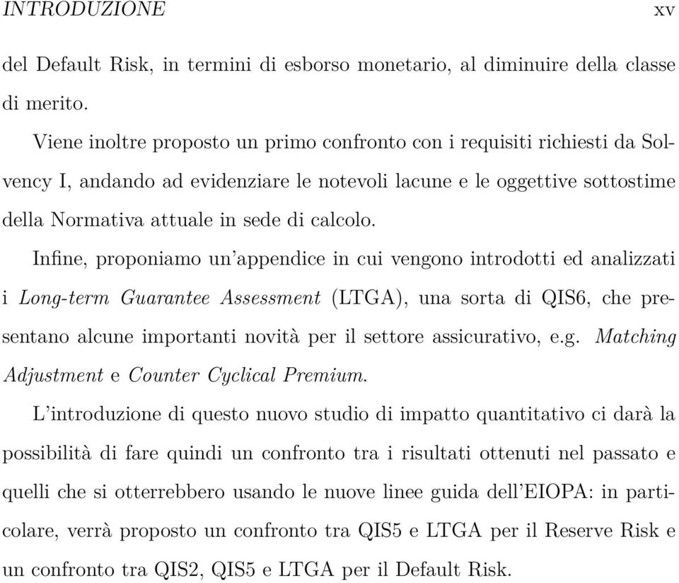 Infine, proponiamo un appendice in cui vengono introdotti ed analizzati i Long-term Guarantee Assessment (LTGA), una sorta di QIS6, che presentano alcune importanti novità per il settore