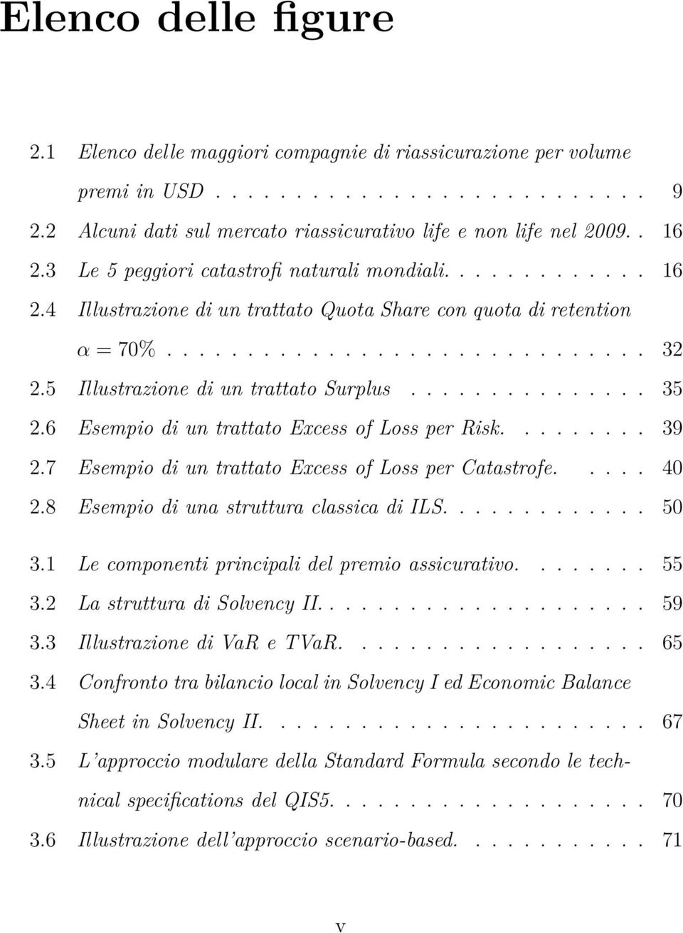 5 Illustrazione di un trattato Surplus............... 35 2.6 Esempio di un trattato Excess of Loss per Risk......... 39 2.7 Esempio di un trattato Excess of Loss per Catastrofe..... 40 2.