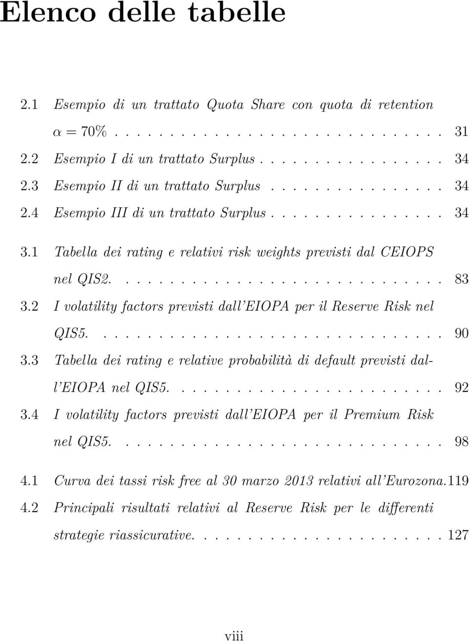 2 I volatility factors previsti dall EIOPA per il Reserve Risk nel QIS5................................ 90 3.3 Tabella dei rating e relative probabilità di default previsti dall EIOPA nel QIS5......................... 92 3.