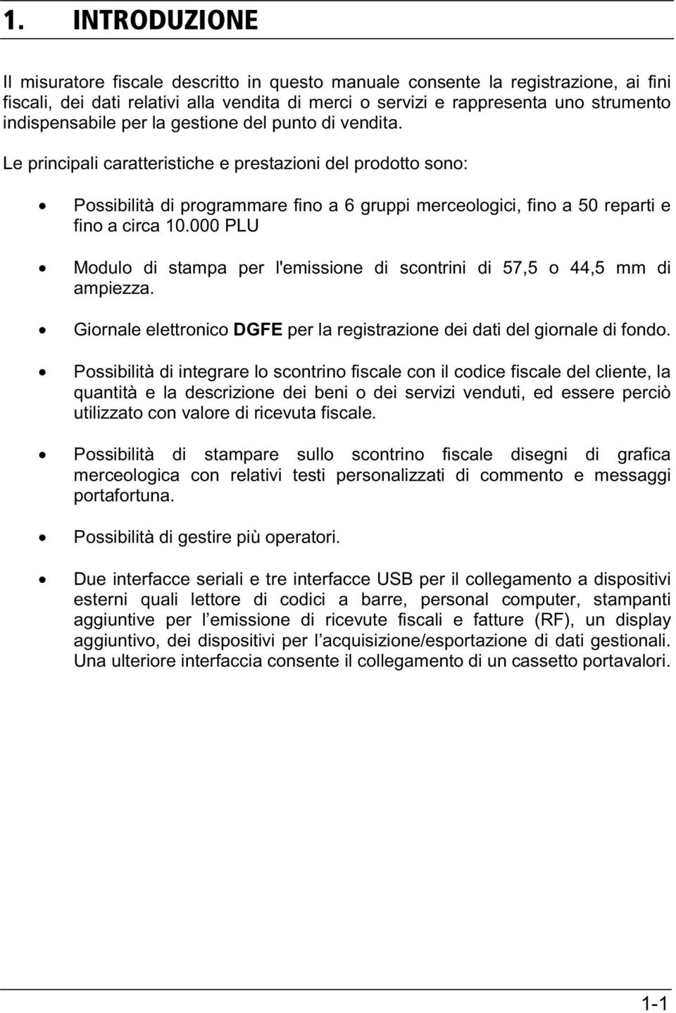 Le principali caratteristiche e prestazioni del prodotto sono: Possibilità di programmare fino a 6 gruppi merceologici, fino a 50 reparti e fino a circa 10.