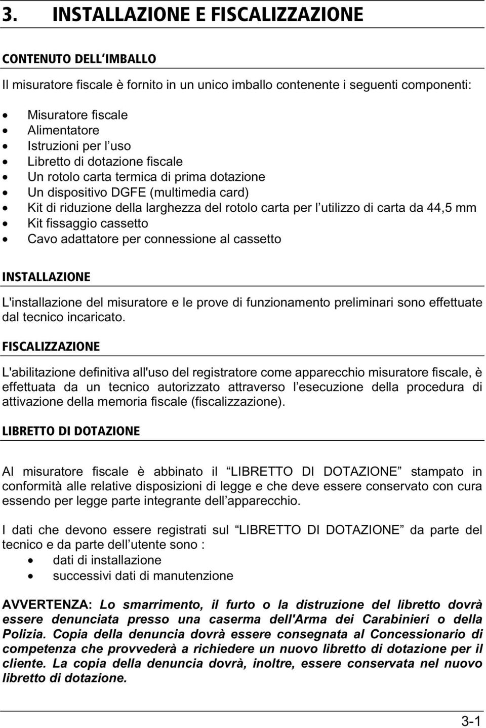 fissaggio cassetto Cavo adattatore per connessione al cassetto INSTALLAZIONE L'installazione del misuratore e le prove di funzionamento preliminari sono effettuate dal tecnico incaricato.