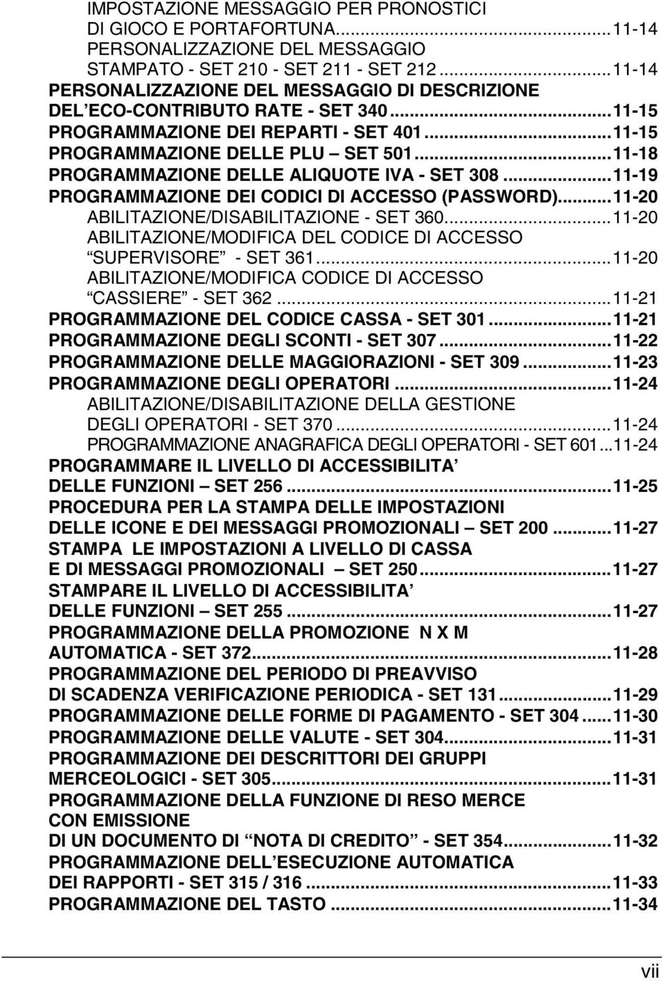 ..11-18 PROGRAMMAZIONE DELLE ALIQUOTE IVA - SET 308...11-19 PROGRAMMAZIONE DEI CODICI DI ACCESSO (PASSWORD)...11-20 ABILITAZIONE/DISABILITAZIONE - SET 360.