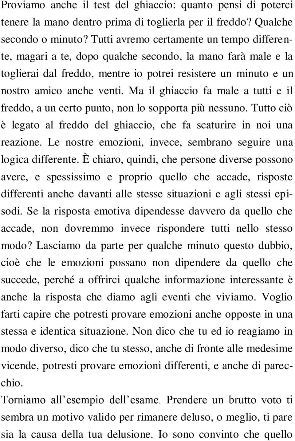 Ma il ghiaccio fa male a tutti e il freddo, a un certo punto, non lo sopporta più nessuno. Tutto ciò è legato al freddo del ghiaccio, che fa scaturire in noi una reazione.