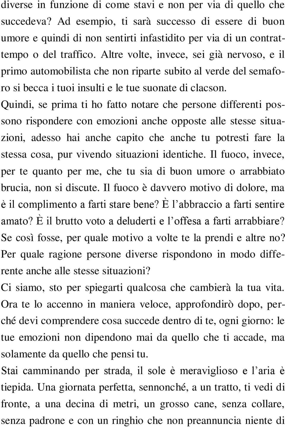 Altre volte, invece, sei già nervoso, e il primo automobilista che non riparte subito al verde del semaforo si becca i tuoi insulti e le tue suonate di clacson.