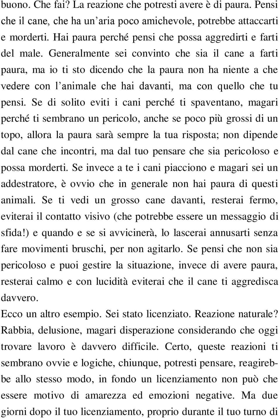 Generalmente sei convinto che sia il cane a farti paura, ma io ti sto dicendo che la paura non ha niente a che vedere con l animale che hai davanti, ma con quello che tu pensi.