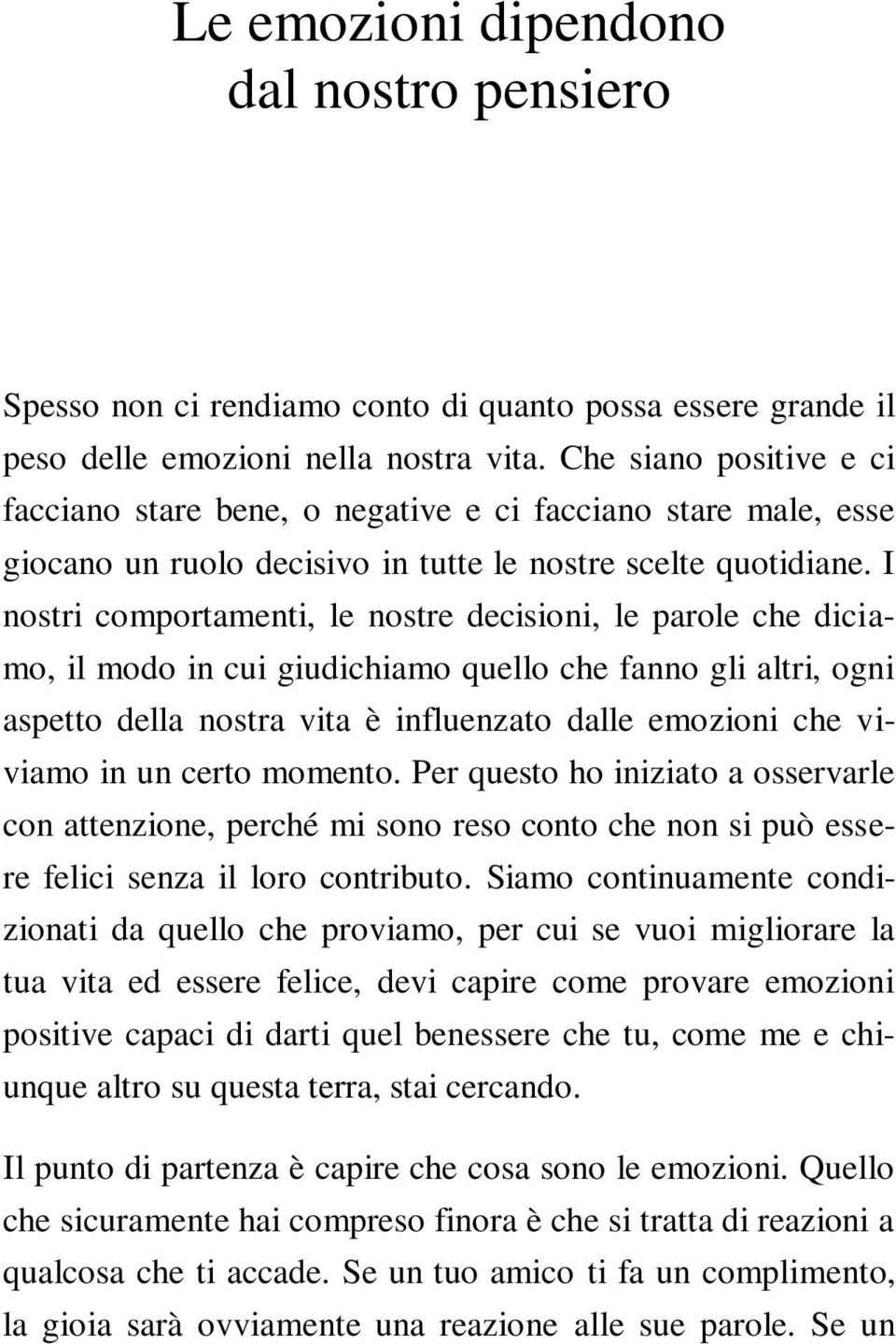 I nostri comportamenti, le nostre decisioni, le parole che diciamo, il modo in cui giudichiamo quello che fanno gli altri, ogni aspetto della nostra vita è influenzato dalle emozioni che viviamo in