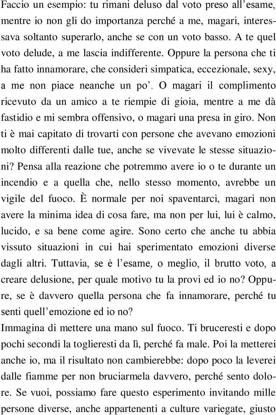 O magari il complimento ricevuto da un amico a te riempie di gioia, mentre a me dà fastidio e mi sembra offensivo, o magari una presa in giro.