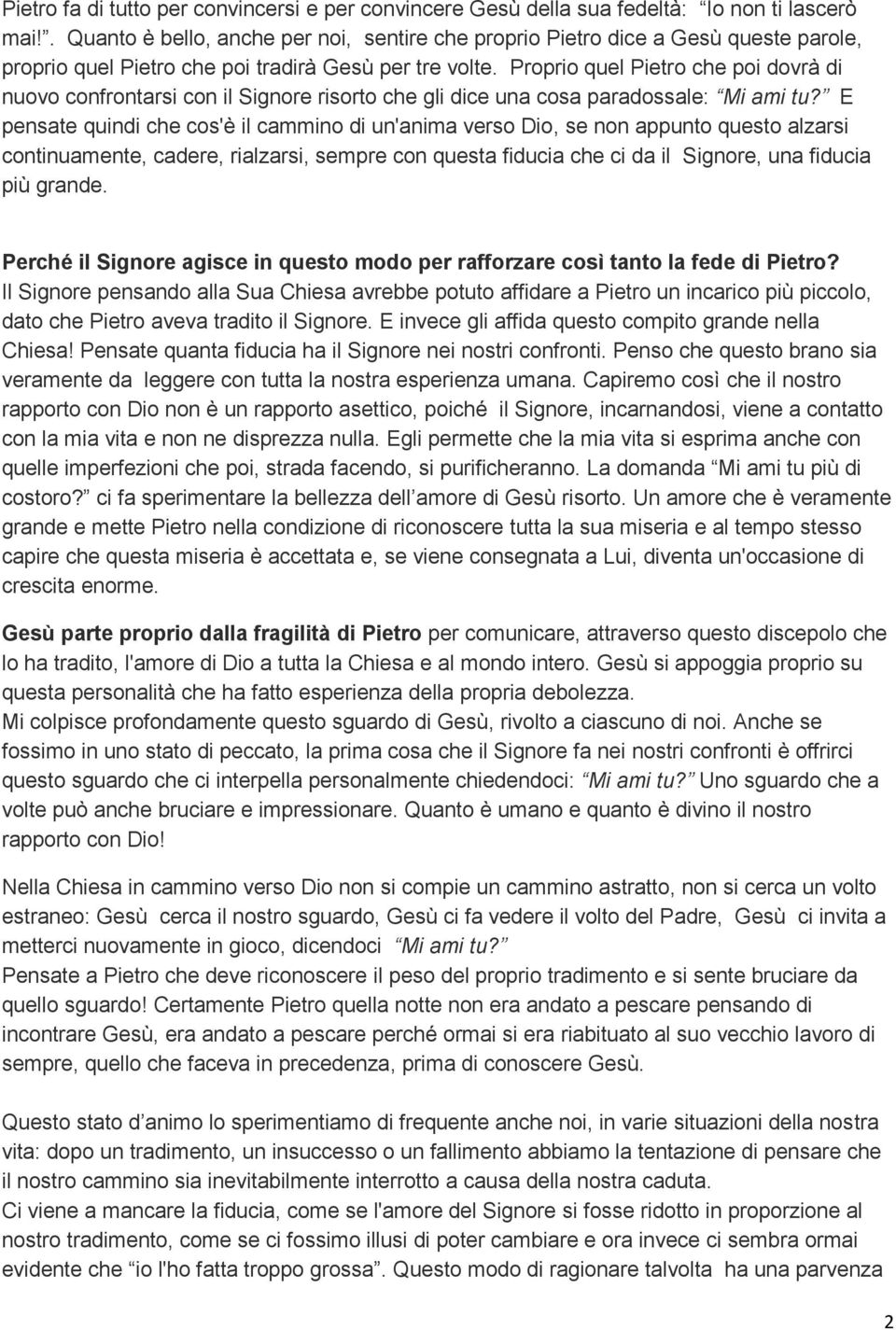 Proprio quel Pietro che poi dovrà di nuovo confrontarsi con il Signore risorto che gli dice una cosa paradossale: Mi ami tu?