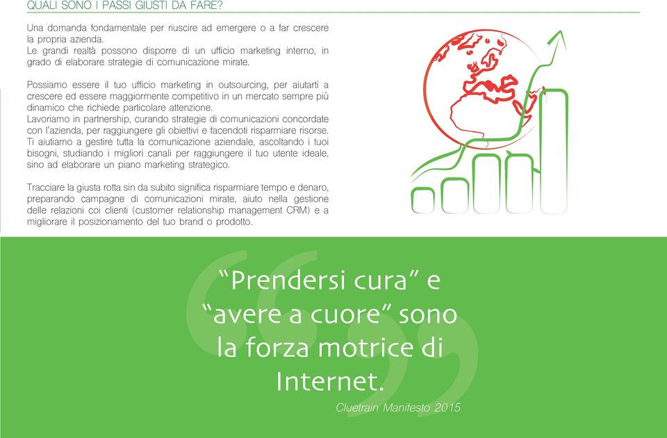 Possiamo essere il tuo ufficio marketing in outsourcing, per aiutarti a crescere ed essere maggiormente competitivo in un mercato sempre più dinamico che richiede particolare attenzione.