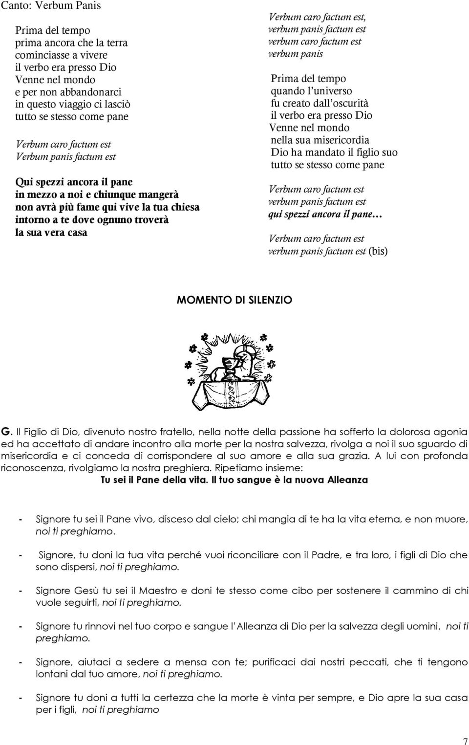 Verbum caro factum est, verbum panis factum est verbum caro factum est verbum panis Prima del tempo quando l universo fu creato dall oscurità il verbo era presso Dio Venne nel mondo nella sua