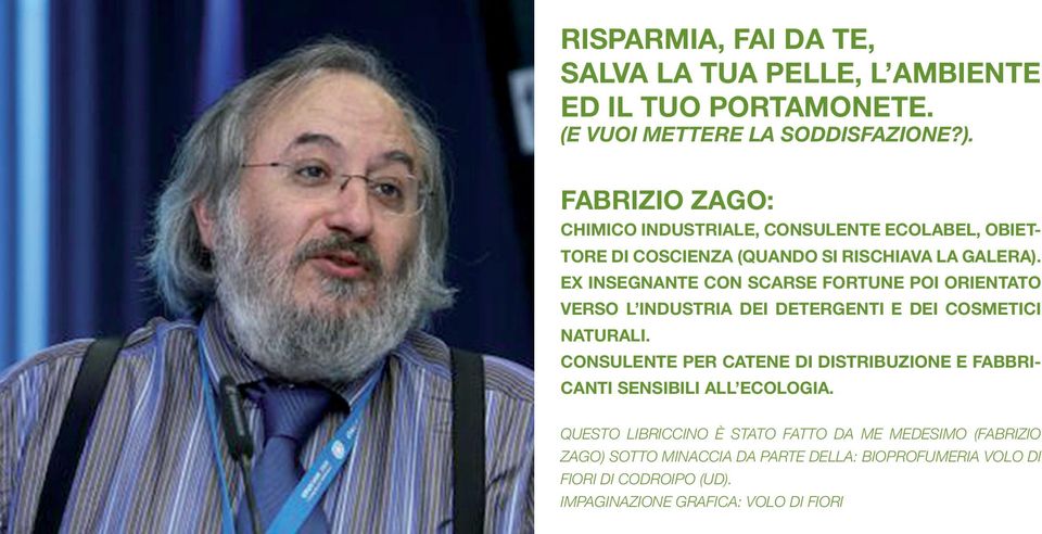 Ex insegnante con scarse fortune poi orientato verso l industria dei detergenti e dei cosmetici naturali.