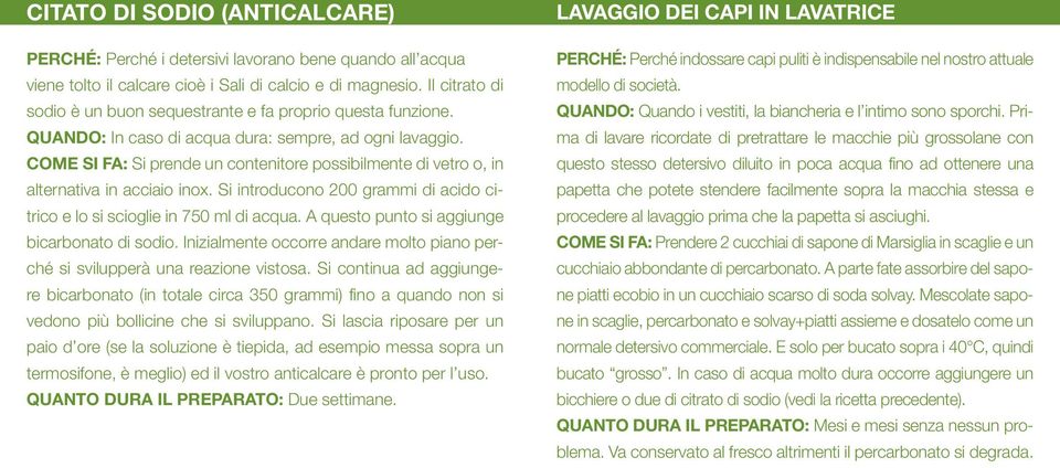 Come si fa: Si prende un contenitore possibilmente di vetro o, in alternativa in acciaio inox. Si introducono 200 grammi di acido citrico e lo si scioglie in 750 ml di acqua.