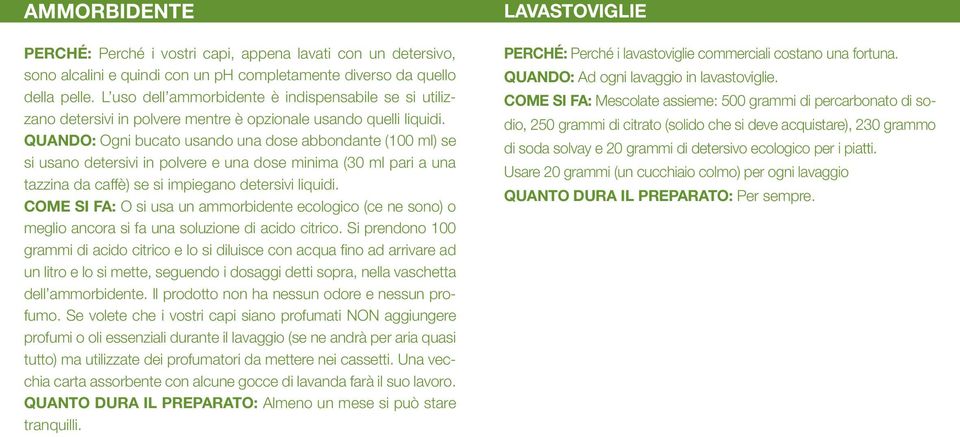 QUANDO: Ogni bucato usando una dose abbondante (100 ml) se si usano detersivi in polvere e una dose minima (30 ml pari a una tazzina da caffè) se si impiegano detersivi liquidi.