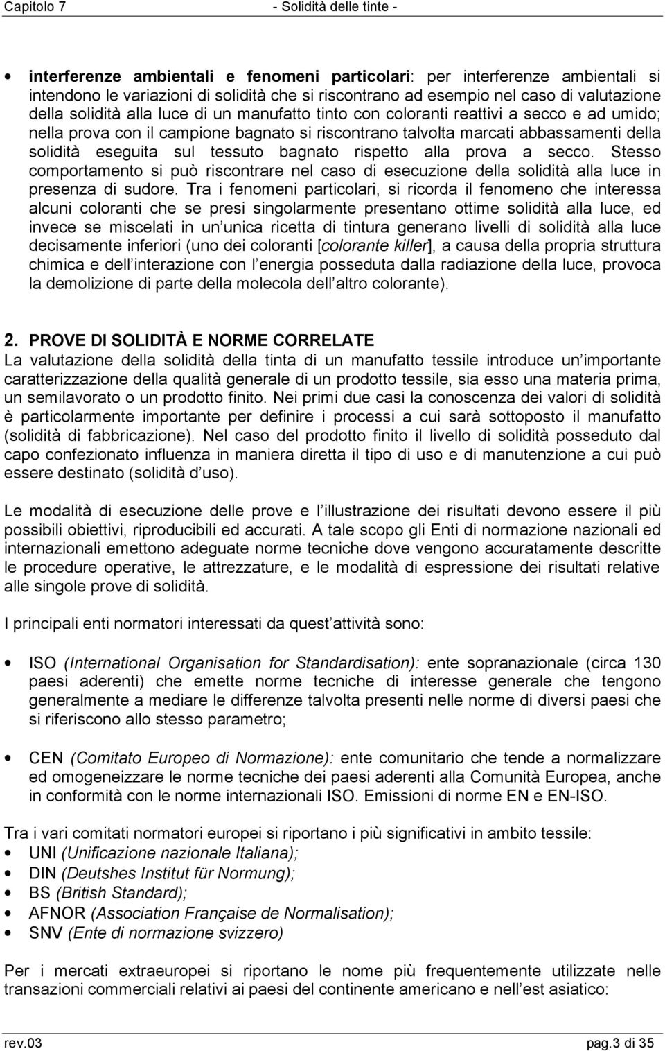 prova a secco. Stesso comportamento si può riscontrare nel caso di esecuzione della solidità alla luce in presenza di sudore.