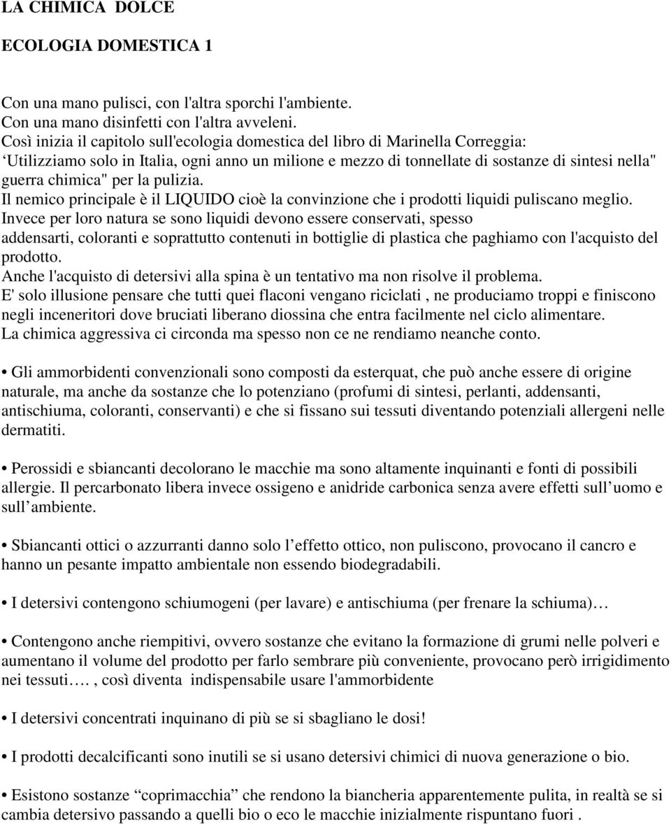 per la pulizia. Il nemico principale è il LIQUIDO cioè la convinzione che i prodotti liquidi puliscano meglio.