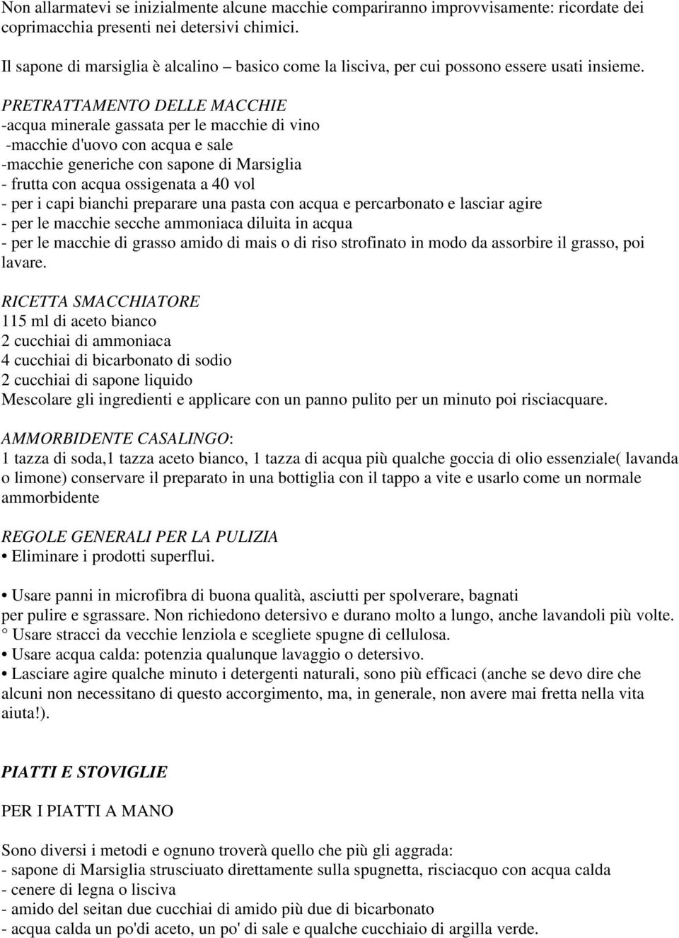 PRETRATTAMENTO DELLE MACCHIE -acqua minerale gassata per le macchie di vino -macchie d'uovo con acqua e sale -macchie generiche con sapone di Marsiglia - frutta con acqua ossigenata a 40 vol - per i