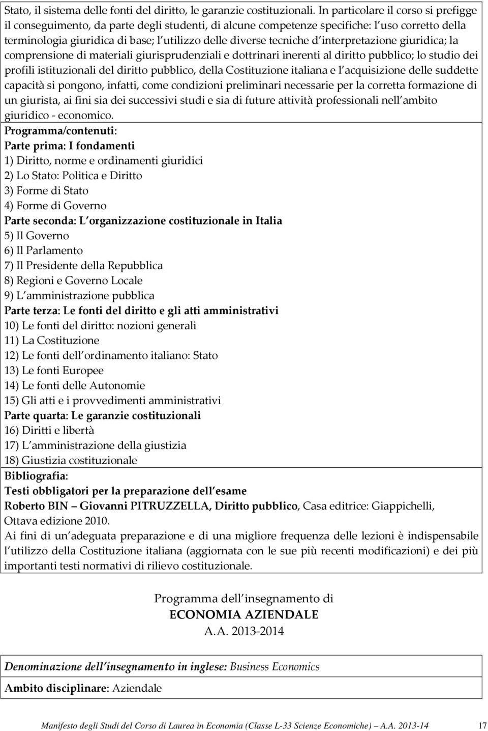 d interpretazione giuridica; la comprensione di materiali giurisprudenziali e dottrinari inerenti al diritto pubblico; lo studio dei profili istituzionali del diritto pubblico, della Costituzione