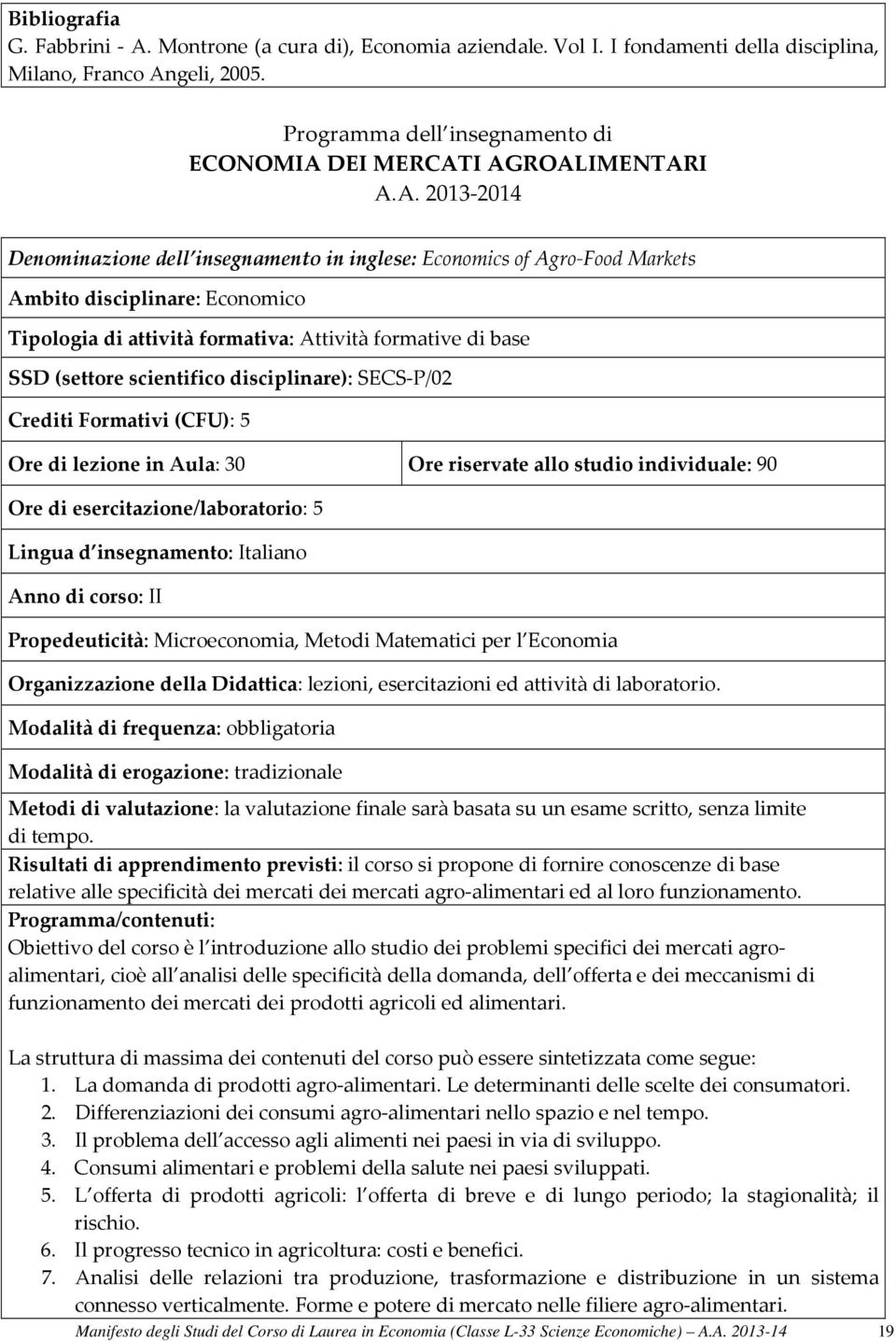 formativa: Attività formative di base SSD (settore scientifico disciplinare): SECS-P/02 Crediti Formativi (CFU): 5 Ore di lezione in Aula: 30 Ore riservate allo studio individuale: 90 Ore di