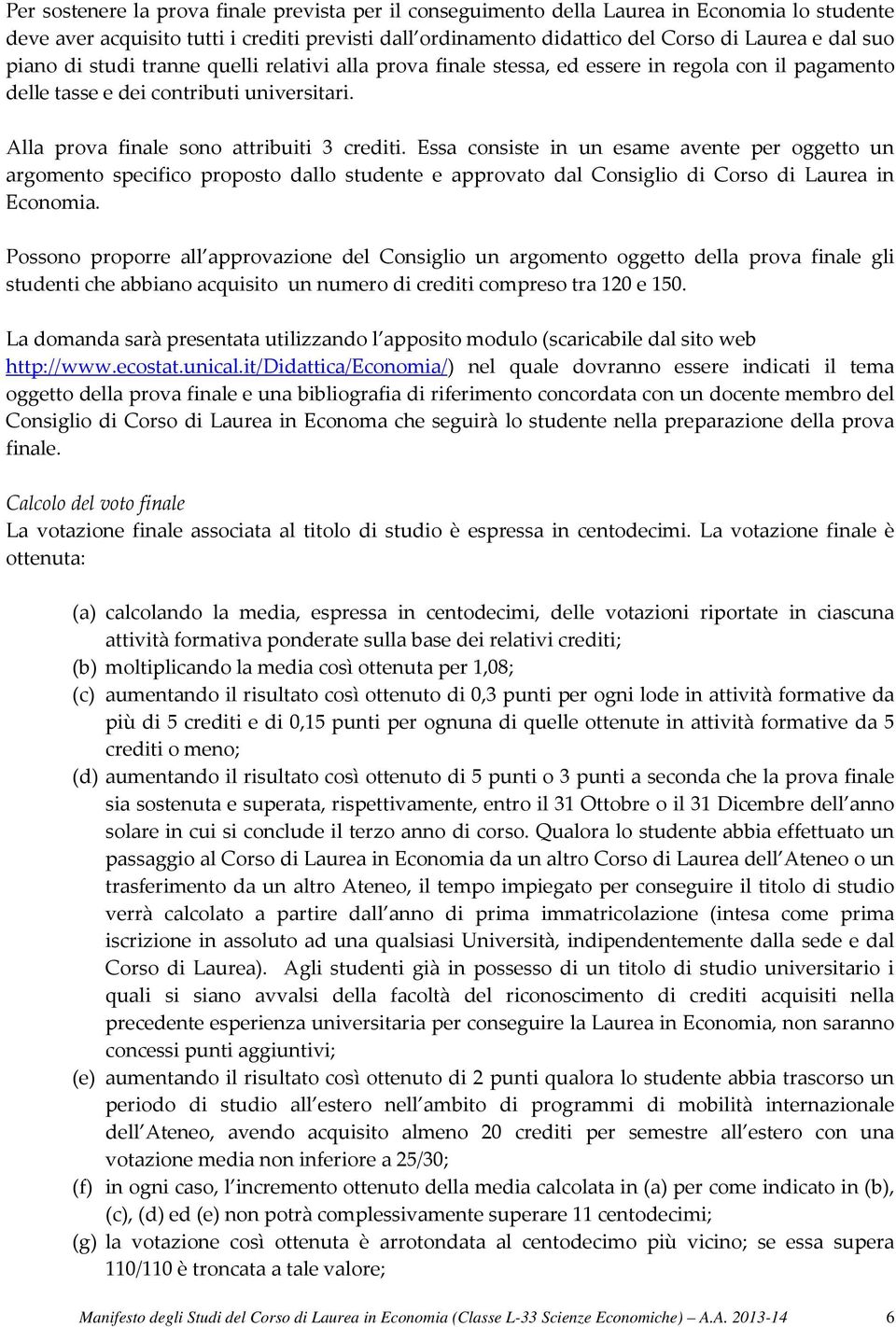 Essa consiste in un esame avente per oggetto un argomento specifico proposto dallo studente e approvato dal Consiglio di Corso di Laurea in Economia.