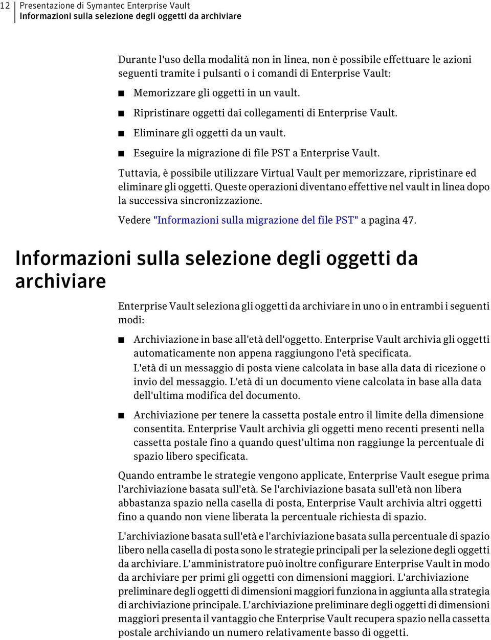 Eseguire la migrazione di file PST a Enterprise Vault. Tuttavia, è possibile utilizzare Virtual Vault per memorizzare, ripristinare ed eliminare gli oggetti.