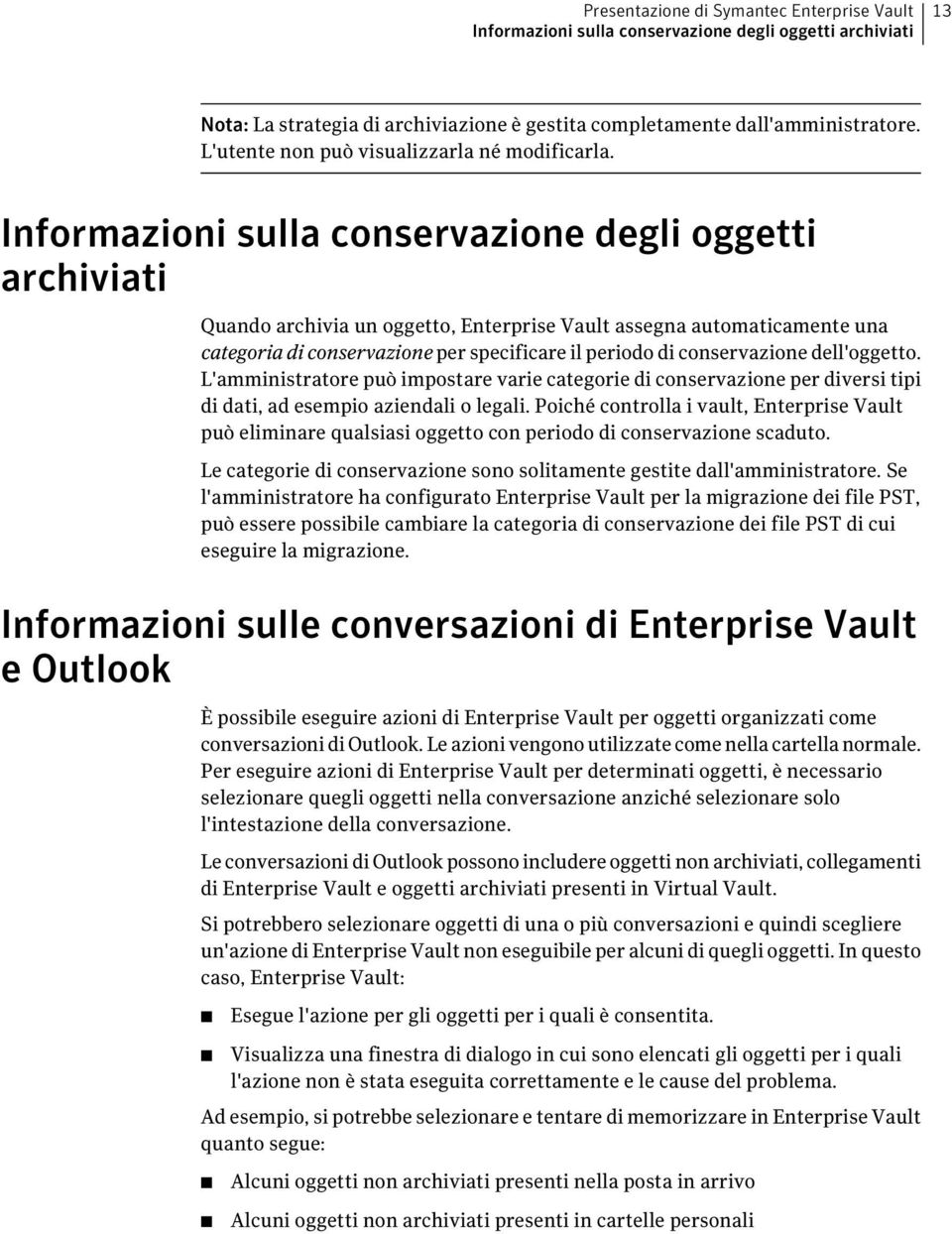 Informazioni sulla conservazione degli oggetti archiviati Quando archivia un oggetto, Enterprise Vault assegna automaticamente una categoria di conservazione per specificare il periodo di