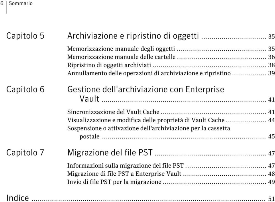 .. 41 Sincronizzazione del Vault Cache... 41 Visualizzazione e modifica delle proprietà di Vault Cache.