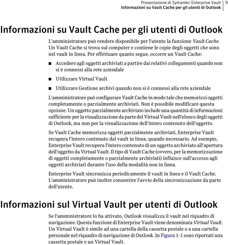 Per effettuare quanto segue, occorre un Vault Cache: Accedere agli oggetti archiviati a partire dai relativi collegamenti quando non si è connessi alla rete aziendale Utilizzare Virtual Vault