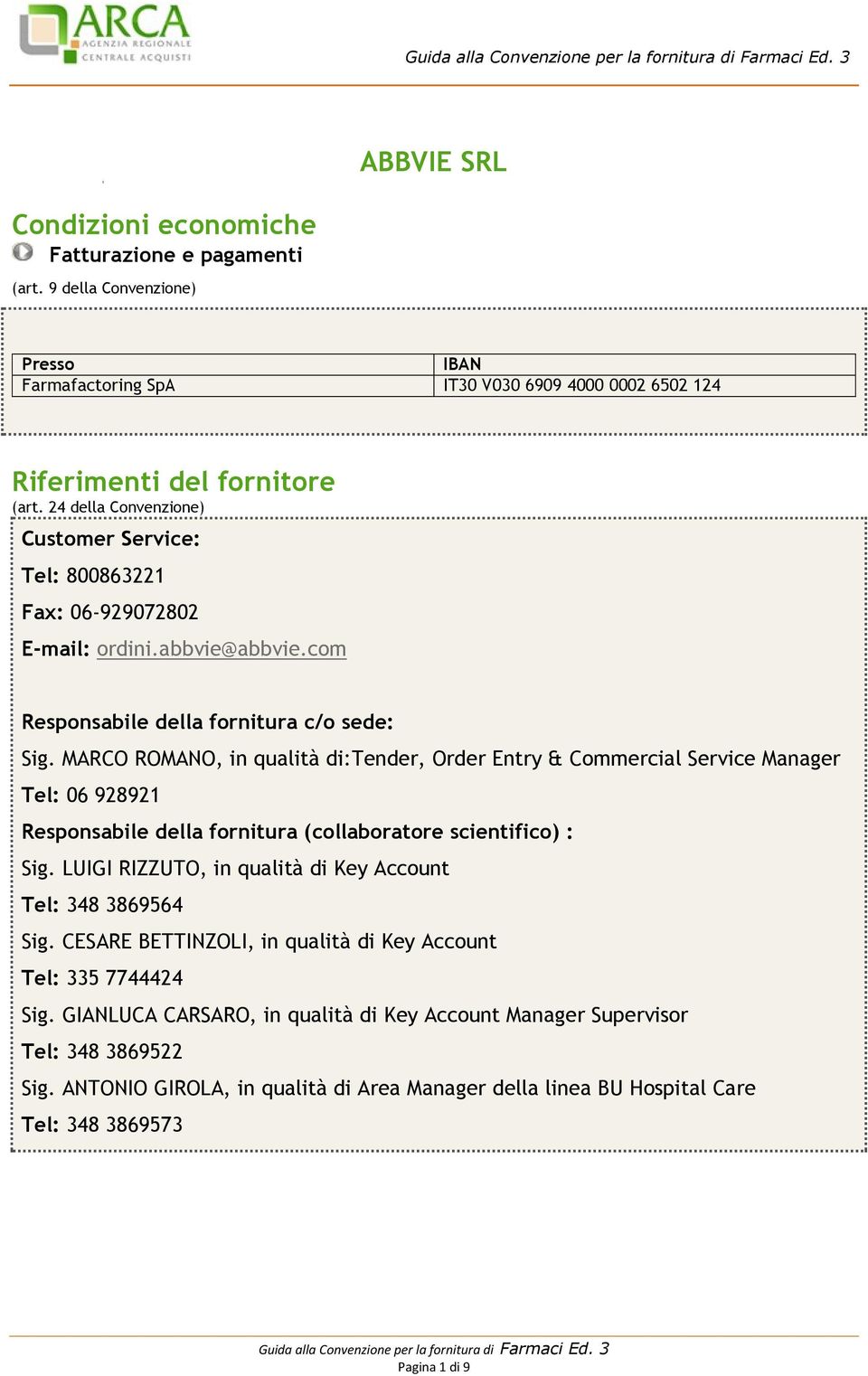 LUIGI RIZZUTO, in qualità di Key Account Tel: 348 3869564 Sig. CESARE BETTINZOLI, in qualità di Key Account Tel: 335 7744424 Sig.