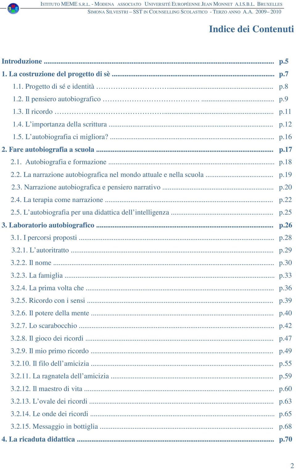 Narrazione autobiografica e pensiero narrativo... 2.4. La terapia come narrazione... 2.5. L autobiografia per una didattica dell intelligenza... 3. Laboratorio autobiografico... 3.1.