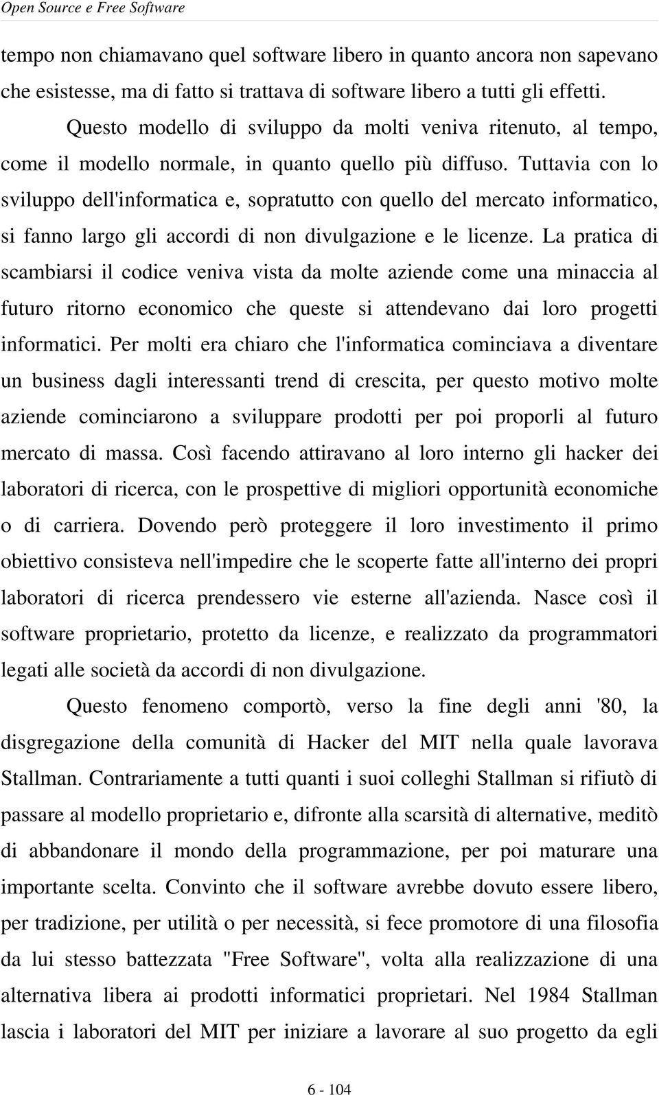 Tuttavia con lo sviluppo dell'informatica e, sopratutto con quello del mercato informatico, si fanno largo gli accordi di non divulgazione e le licenze.