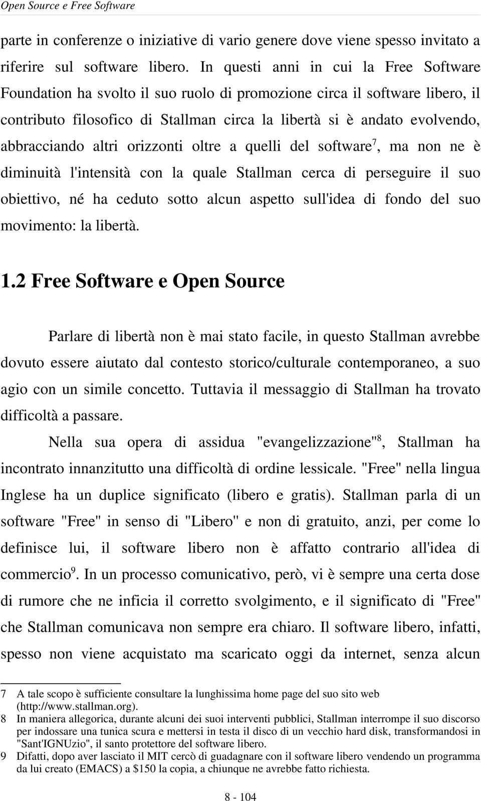 abbracciando altri orizzonti oltre a quelli del software 7, ma non ne è diminuità l'intensità con la quale Stallman cerca di perseguire il suo obiettivo, né ha ceduto sotto alcun aspetto sull'idea di